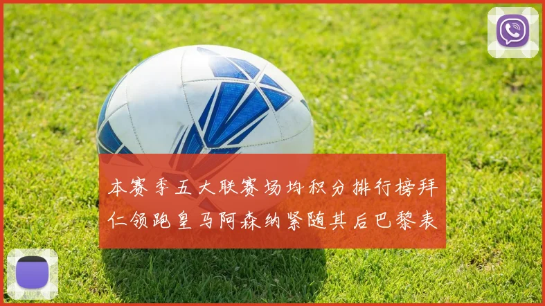本赛季五大联赛场均积分排行榜拜仁领跑皇马阿森纳紧随其后巴黎表现不佳排第十二