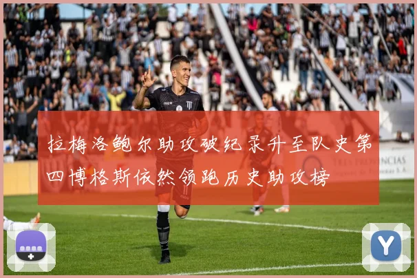 拉梅洛鲍尔助攻破纪录升至队史第四博格斯依然领跑历史助攻榜