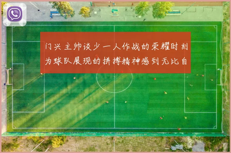 门兴主帅谈少一人作战的荣耀时刻为球队展现的拼搏精神感到无比自豪