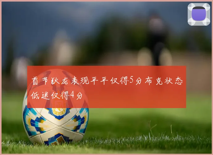 首节狄龙表现平平仅得5分布克状态低迷仅得4分